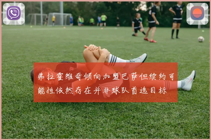弗拉霍维奇倾向加盟巴萨但续约可能性依然存在并非球队首选目标